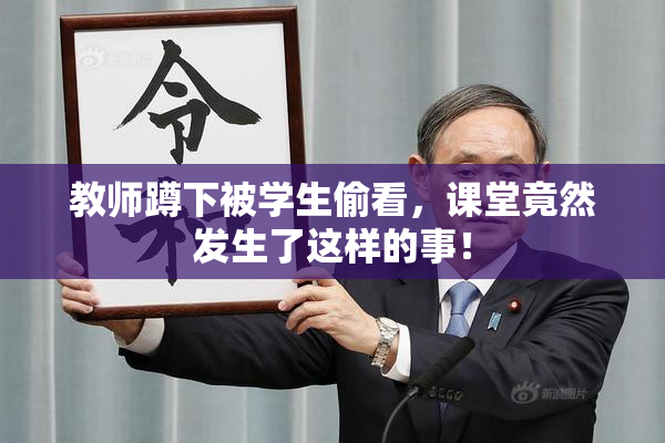 教师蹲下被学生偷看，课堂竟然发生了这样的事！
