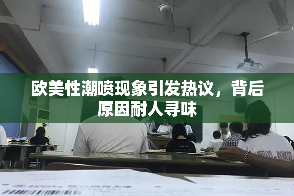 欧美性潮喷现象引发热议，背后原因耐人寻味