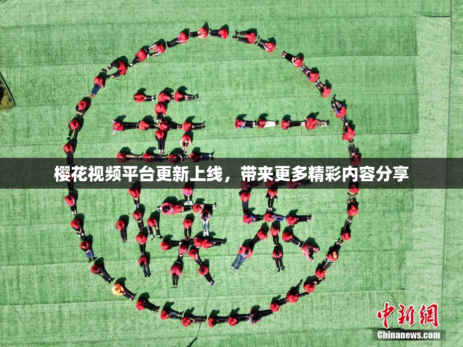 樱花视频平台更新上线，带来更多精彩内容分享