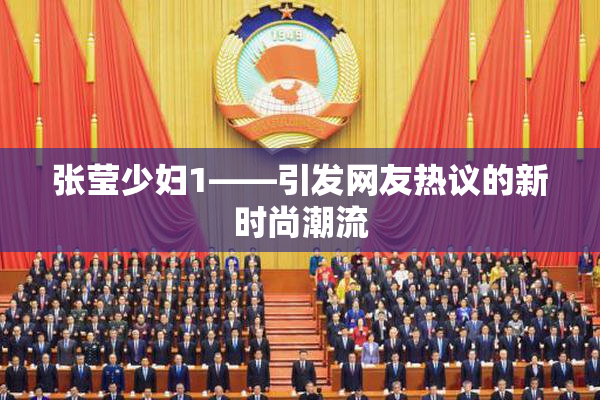 张莹少妇1——引发网友热议的新时尚潮流