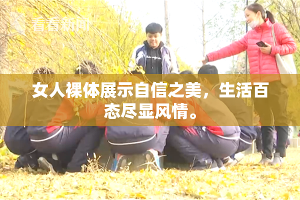女人裸体展示自信之美，生活百态尽显风情。