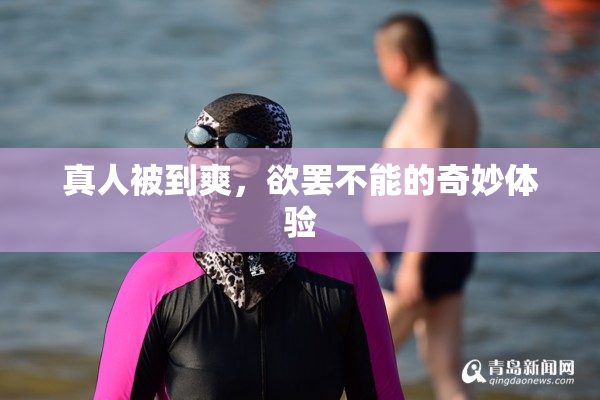 真人被到爽，欲罢不能的奇妙体验