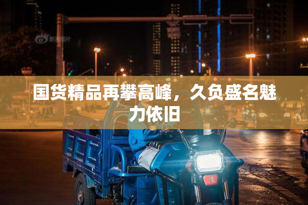 国货精品再攀高峰，久负盛名魅力依旧