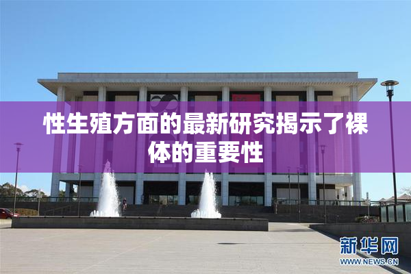 性生殖方面的最新研究揭示了裸体的重要性