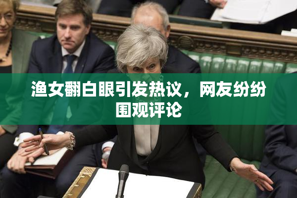 渔女翻白眼引发热议，网友纷纷围观评论