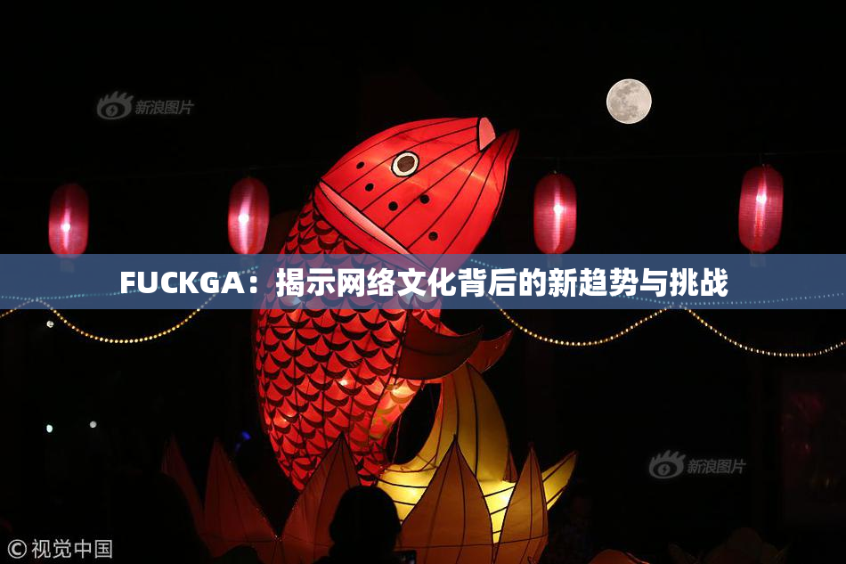 FUCKGA：揭示网络文化背后的新趋势与挑战