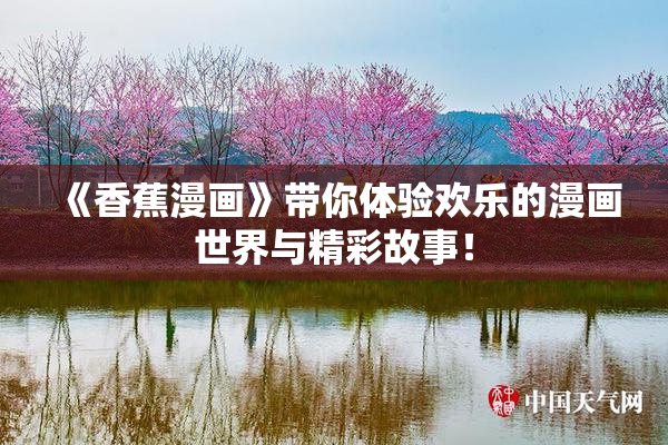 《香蕉漫画》带你体验欢乐的漫画世界与精彩故事！