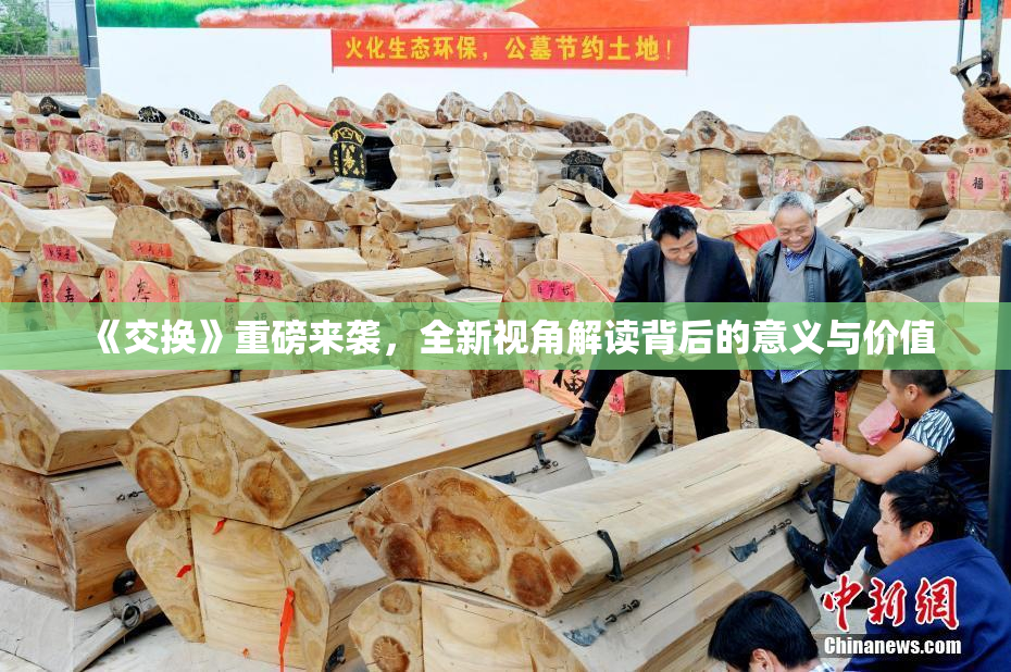 《交换》重磅来袭，全新视角解读背后的意义与价值