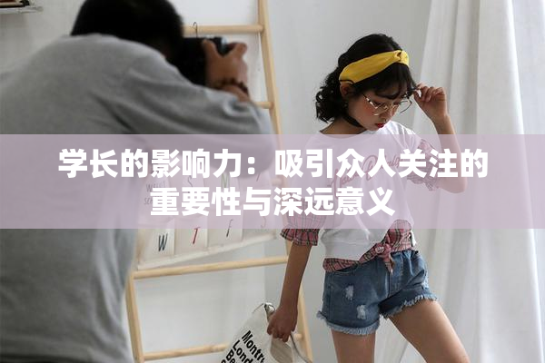 学长的影响力：吸引众人关注的重要性与深远意义