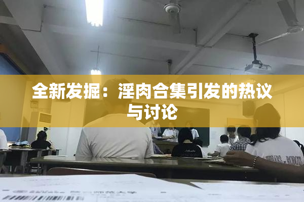 全新发掘：淫肉合集引发的热议与讨论