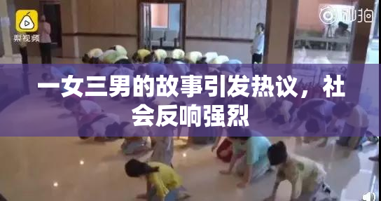 一女三男的故事引发热议，社会反响强烈