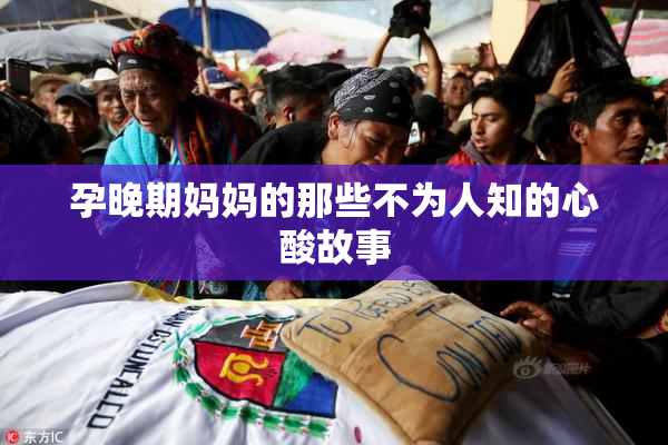 孕晚期妈妈的那些不为人知的心酸故事