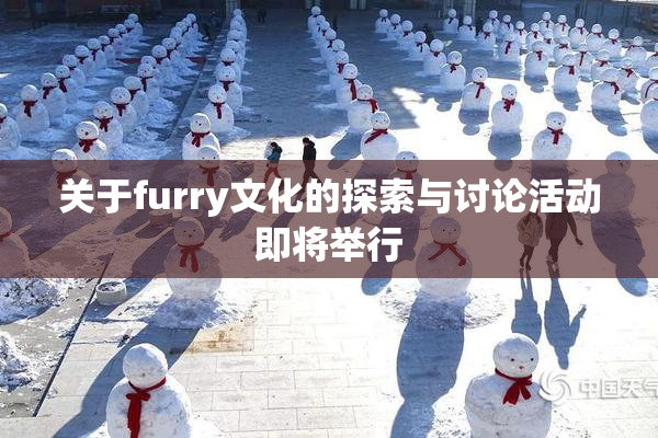 关于furry文化的探索与讨论活动即将举行
