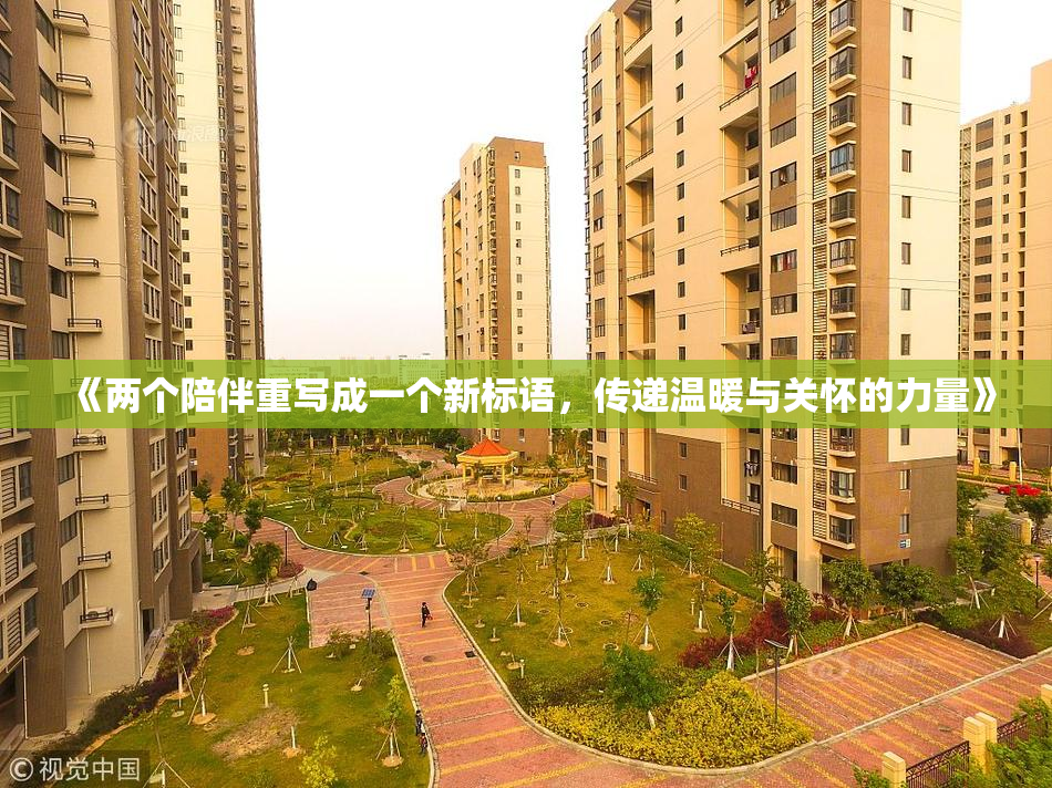 《两个陪伴重写成一个新标语，传递温暖与关怀的力量》