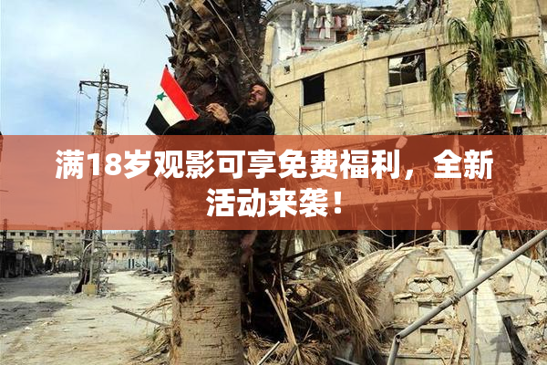 满18岁观影可享免费福利，全新活动来袭！
