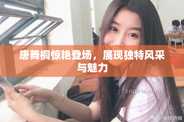 唐舞桐惊艳登场，展现独特风采与魅力