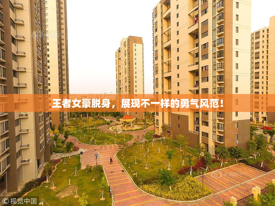 王者女豪脱身，展现不一样的勇气风范！