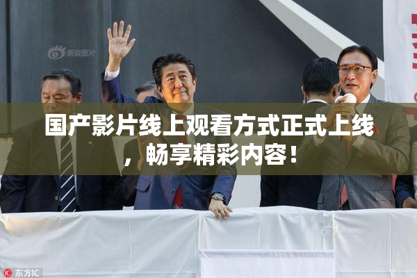 国产影片线上观看方式正式上线，畅享精彩内容！