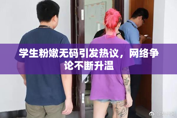 学生粉嫩无码引发热议，网络争论不断升温