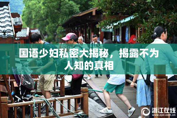 国语少妇私密大揭秘，揭露不为人知的真相