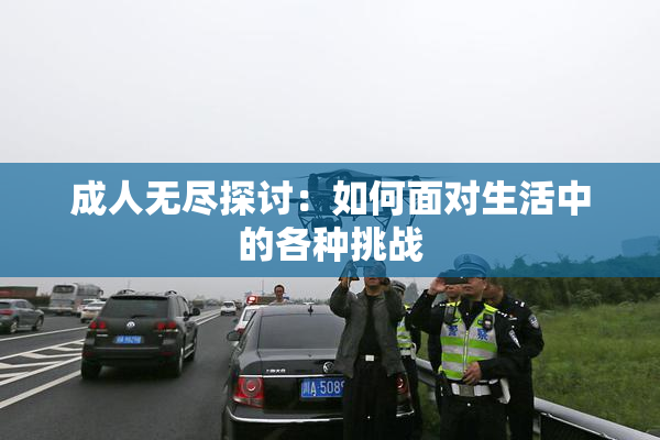 成人无尽探讨：如何面对生活中的各种挑战