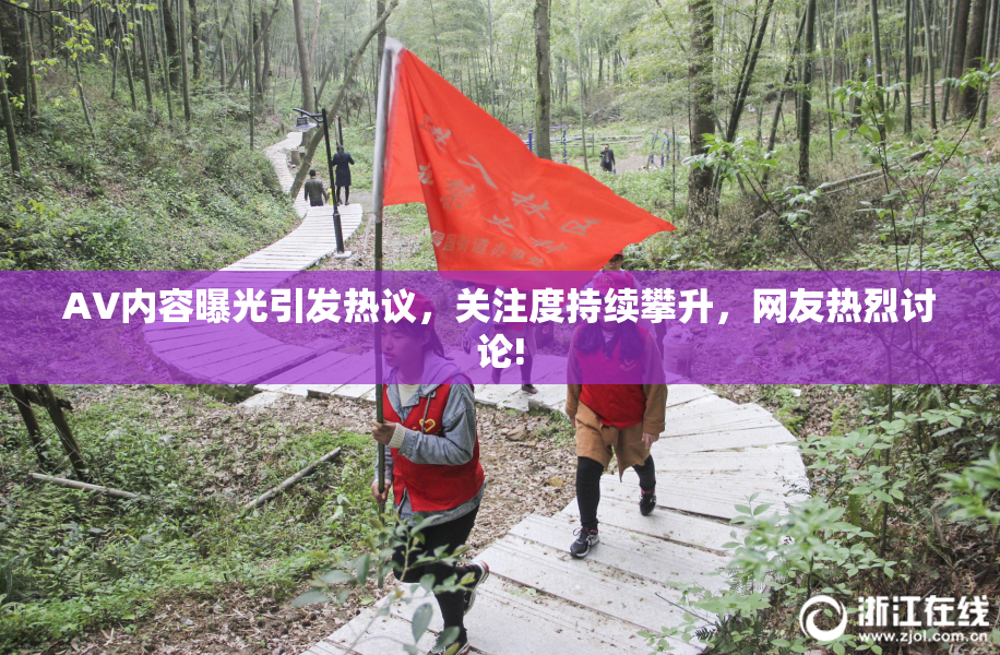 AV内容曝光引发热议，关注度持续攀升，网友热烈讨论!