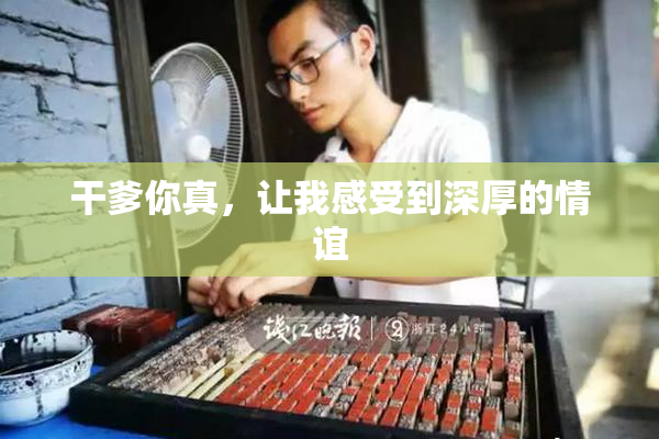 干爹你真，让我感受到深厚的情谊