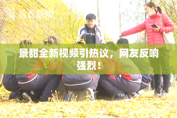 景甜全新视频引热议，网友反响强烈！