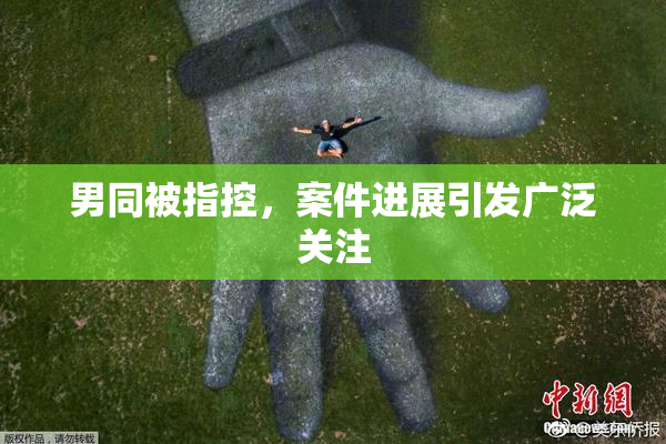 男同被指控，案件进展引发广泛关注