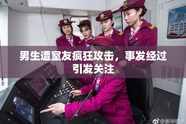 男生遭室友疯狂攻击，事发经过引发关注