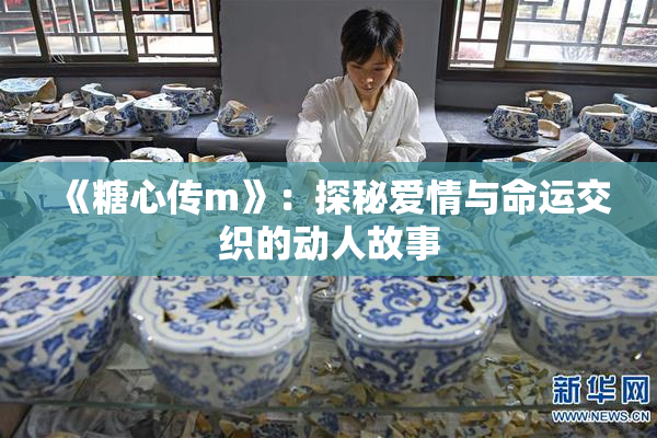 《糖心传m》：探秘爱情与命运交织的动人故事