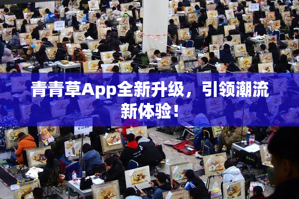 青青草App全新升级，引领潮流新体验！