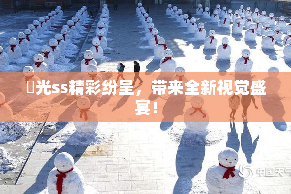 凪光ss精彩纷呈，带来全新视觉盛宴！