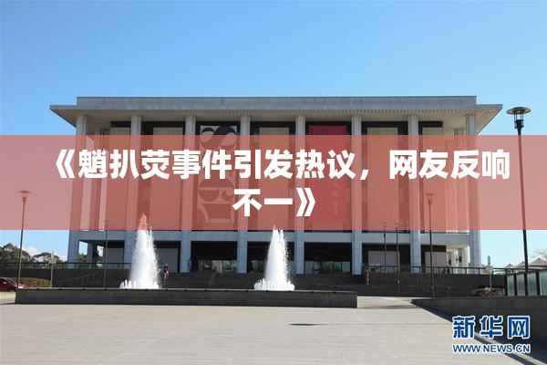 《魈扒荧事件引发热议，网友反响不一》