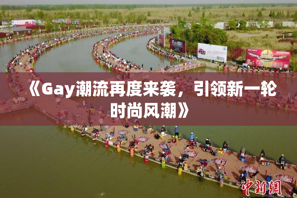《Gay潮流再度来袭，引领新一轮时尚风潮》