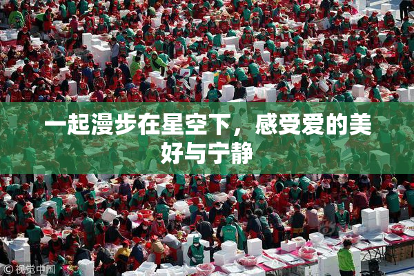 一起漫步在星空下，感受爱的美好与宁静