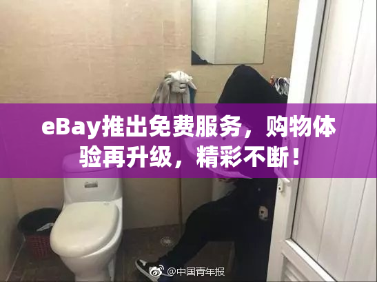 eBay推出免费服务，购物体验再升级，精彩不断！
