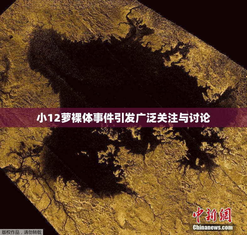 小12萝裸体事件引发广泛关注与讨论