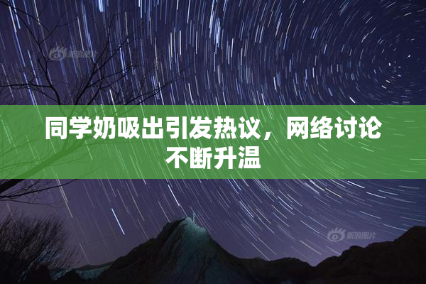 同学奶吸出引发热议，网络讨论不断升温