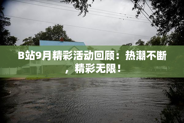 B站9月精彩活动回顾：热潮不断，精彩无限！