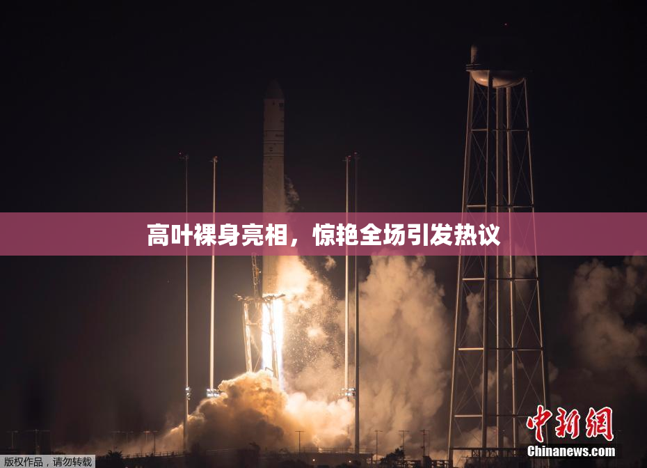 高叶裸身亮相，惊艳全场引发热议