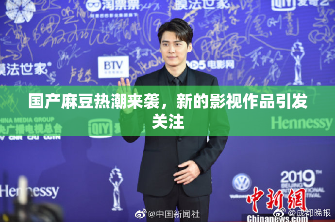 国产麻豆热潮来袭，新的影视作品引发关注