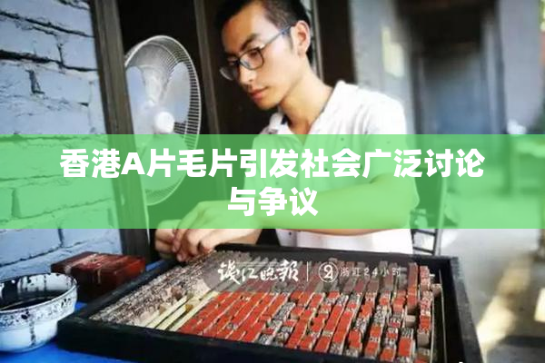 香港A片毛片引发社会广泛讨论与争议