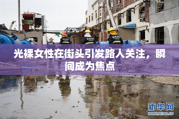 光裸女性在街头引发路人关注，瞬间成为焦点