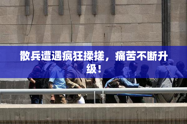 散兵遭遇疯狂揉搓，痛苦不断升级！