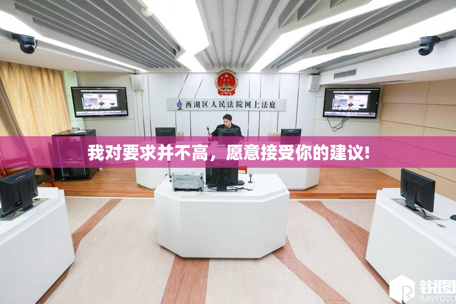我对要求并不高，愿意接受你的建议!