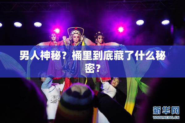 男人神秘？桶里到底藏了什么秘密？