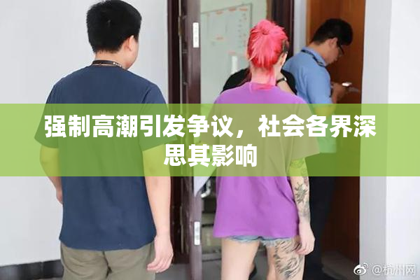 强制高潮引发争议，社会各界深思其影响