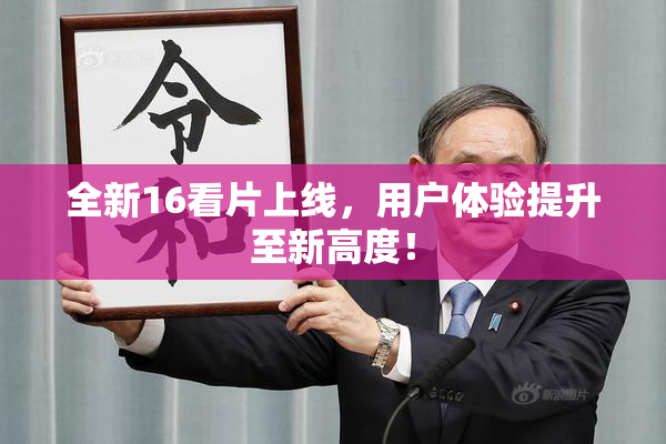 全新16看片上线，用户体验提升至新高度！