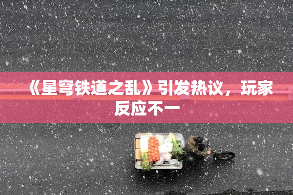 《星穹铁道之乱》引发热议，玩家反应不一